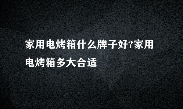 家用电烤箱什么牌子好?家用电烤箱多大合适