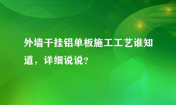 外墙干挂铝单板施工工艺谁知道，详细说说？