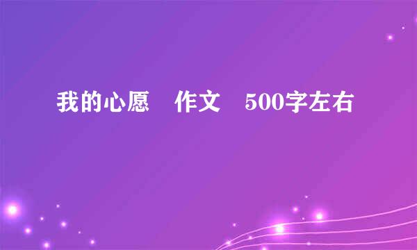 我的心愿 作文 500字左右