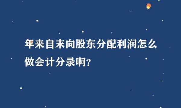 年来自末向股东分配利润怎么做会计分录啊？
