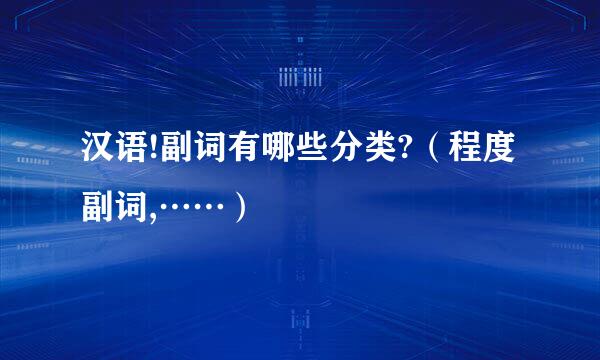 汉语!副词有哪些分类?（程度副词,……）