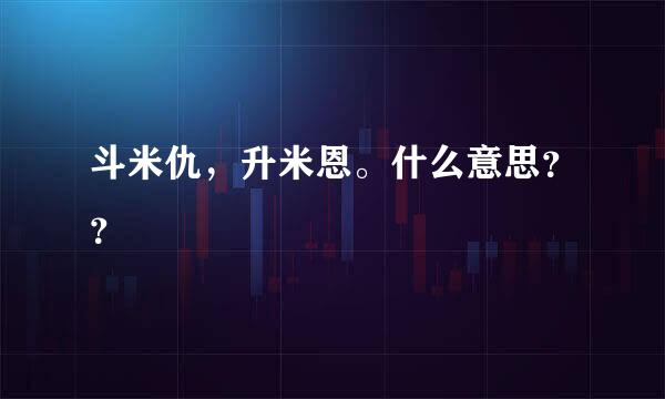 斗米仇，升米恩。什么意思？？