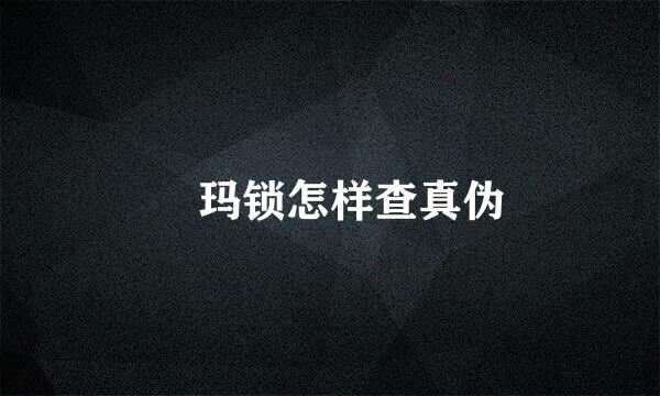 玥玛锁怎样查真伪