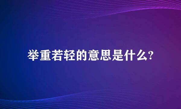 举重若轻的意思是什么?