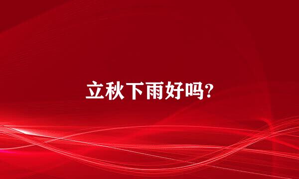 立秋下雨好吗?