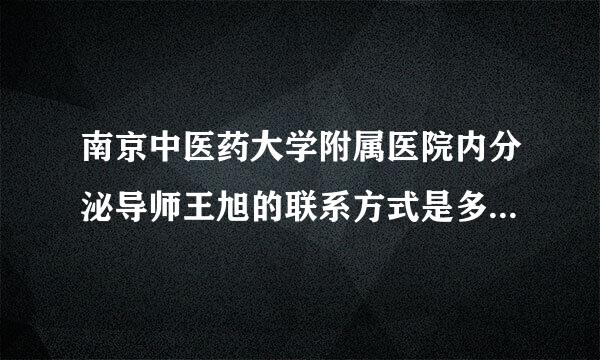 南京中医药大学附属医院内分泌导师王旭的联系方式是多小?谢谢