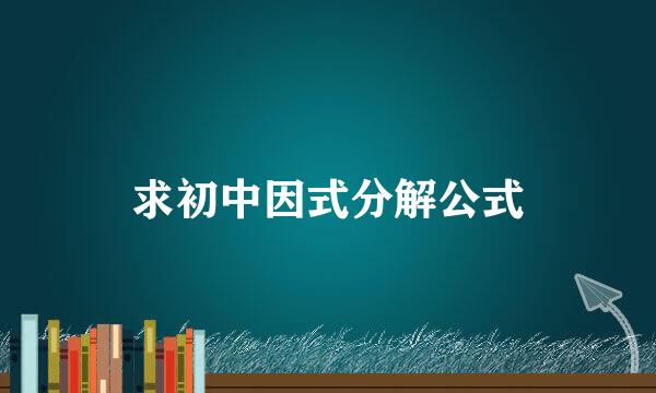 求初中因式分解公式