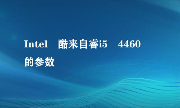 Intel 酷来自睿i5 4460 的参数