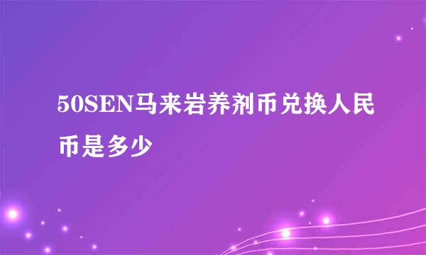 50SEN马来岩养剂币兑换人民币是多少