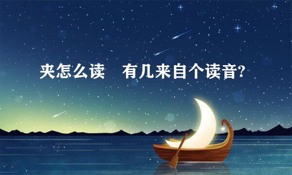 夹怎么读 有几来自个读音?
