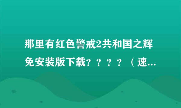 那里有红色警戒2共和国之辉免安装版下载？？？？（速度要快）