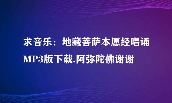 求音乐：地藏菩萨本愿经唱诵MP3版下载.阿弥陀佛谢谢