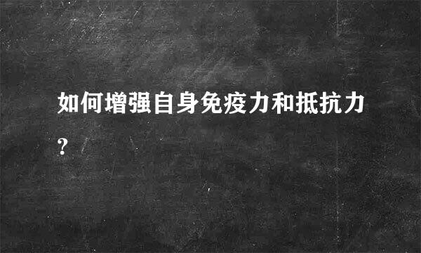 如何增强自身免疫力和抵抗力？