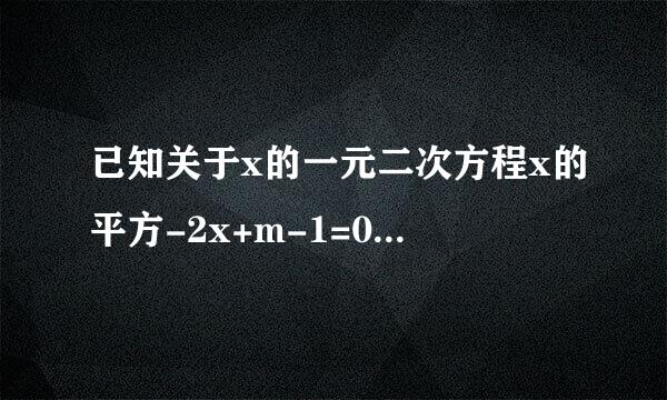 已知关于x的一元二次方程x的平方-2x+m-1=0有声所块消地难两个实数根x1,x2。⑴求m来自的取值