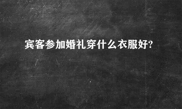 宾客参加婚礼穿什么衣服好?