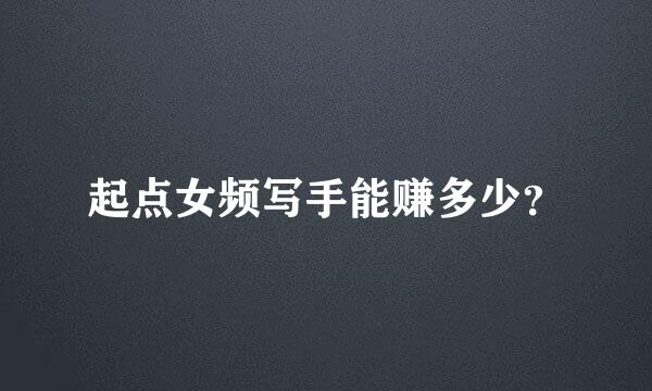 起点女频写手能赚多少？