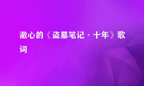 澈心的《盗墓笔记·十年》歌词