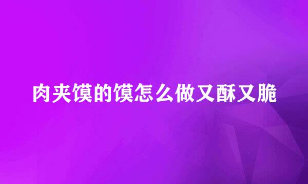 肉夹馍的馍怎么做又酥又脆