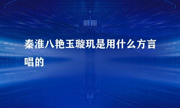 秦淮八艳玉璇玑是用什么方言唱的