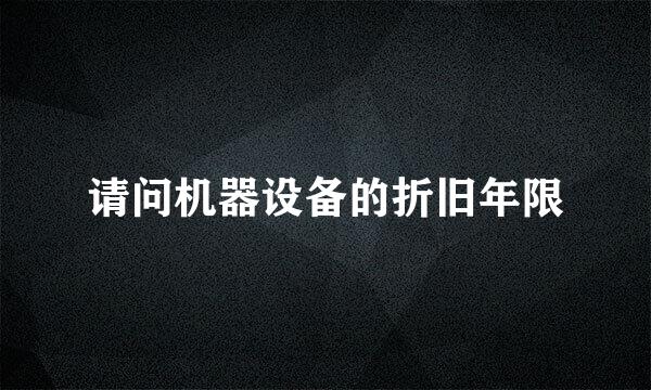 请问机器设备的折旧年限