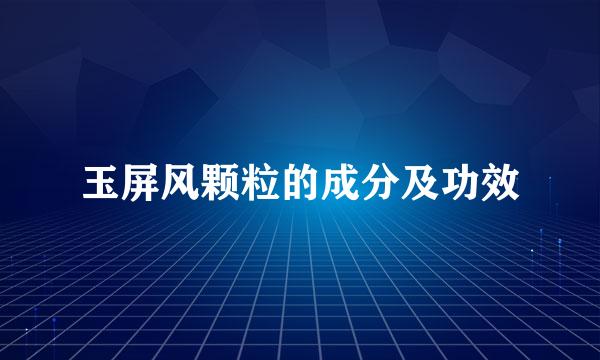 玉屏风颗粒的成分及功效
