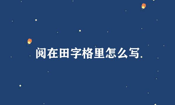 阅在田字格里怎么写