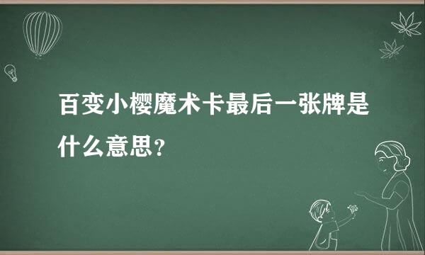 百变小樱魔术卡最后一张牌是什么意思？