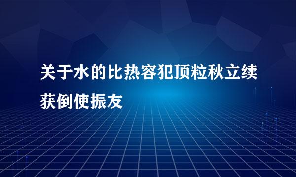 关于水的比热容犯顶粒秋立续获倒使振友