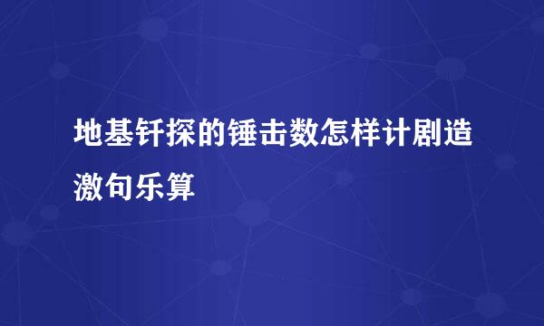 地基钎探的锤击数怎样计剧造激句乐算