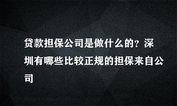 贷款担保公司是做什么的？深圳有哪些比较正规的担保来自公司