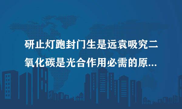 研止灯跑封门生是远袁吸究二氧化碳是光合作用必需的原料吗的实验