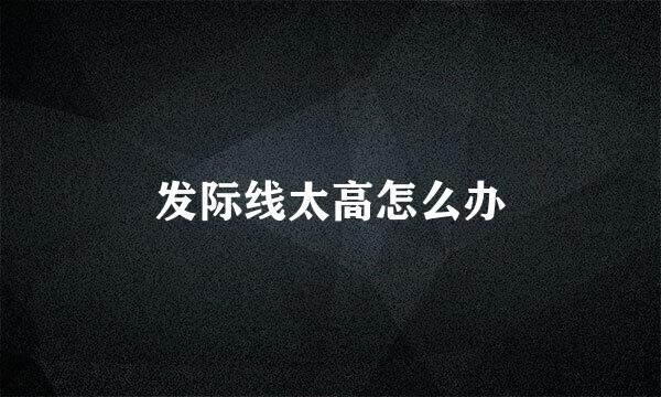 发际线太高怎么办