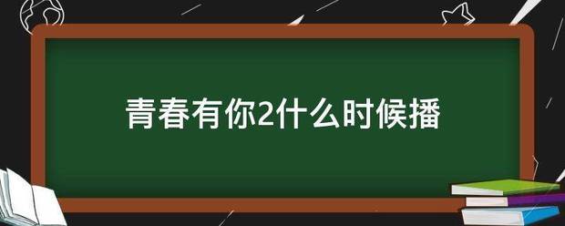 青春有你2什么时候播