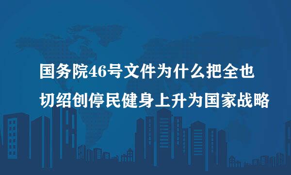国务院46号文件为什么把全也切绍创停民健身上升为国家战略