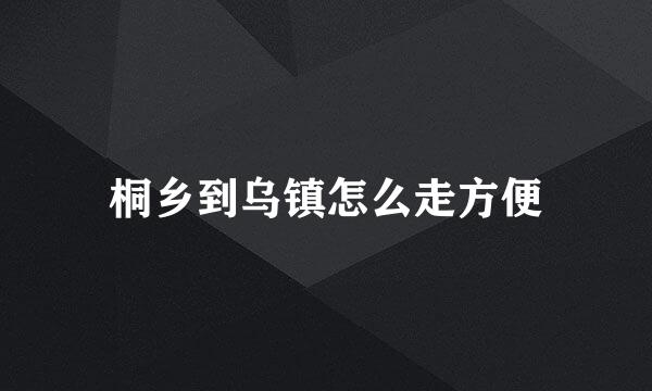 桐乡到乌镇怎么走方便