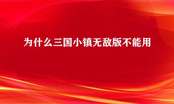 为什么三国小镇无敌版不能用