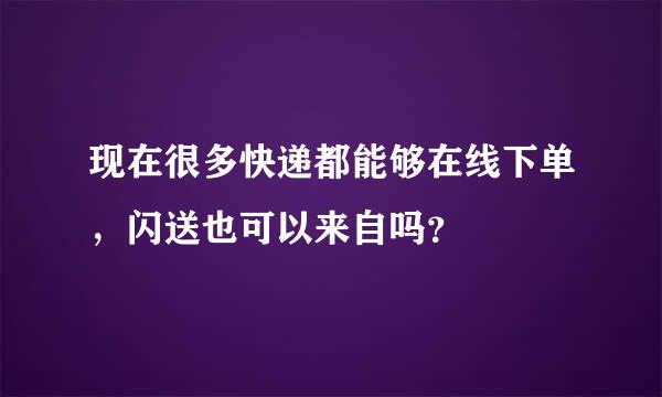 现在很多快递都能够在线下单，闪送也可以来自吗？