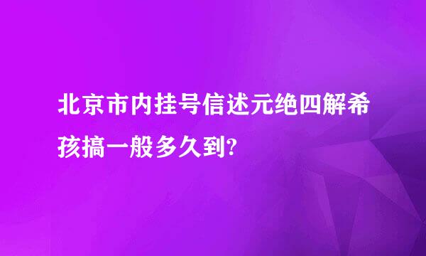 北京市内挂号信述元绝四解希孩搞一般多久到?