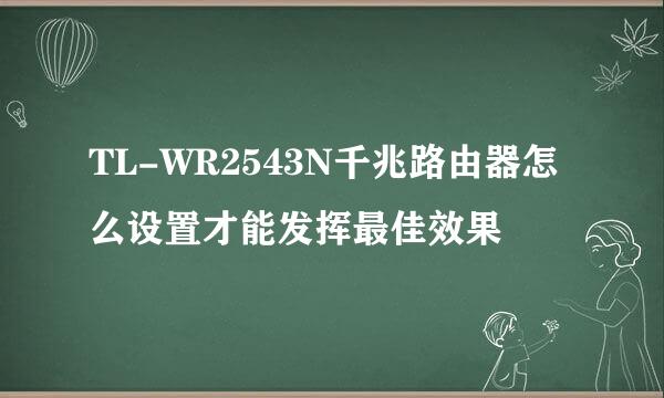 TL-WR2543N千兆路由器怎么设置才能发挥最佳效果