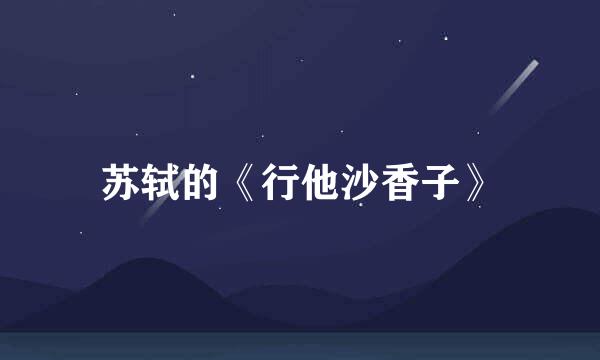苏轼的《行他沙香子》