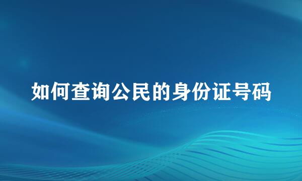 如何查询公民的身份证号码