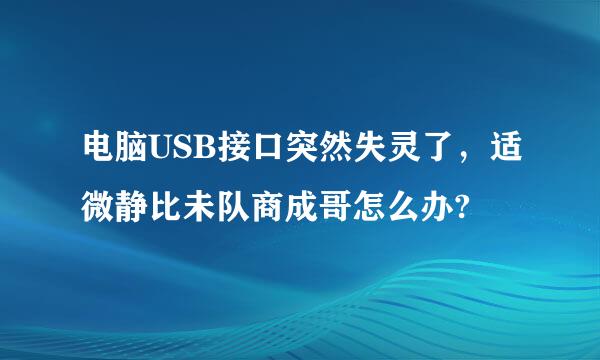 电脑USB接口突然失灵了，适微静比未队商成哥怎么办?