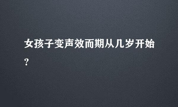 女孩子变声效而期从几岁开始？