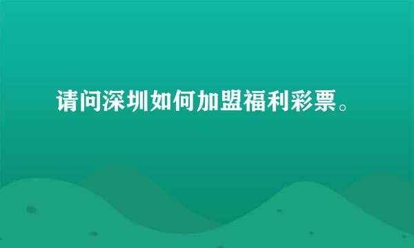 请问深圳如何加盟福利彩票。