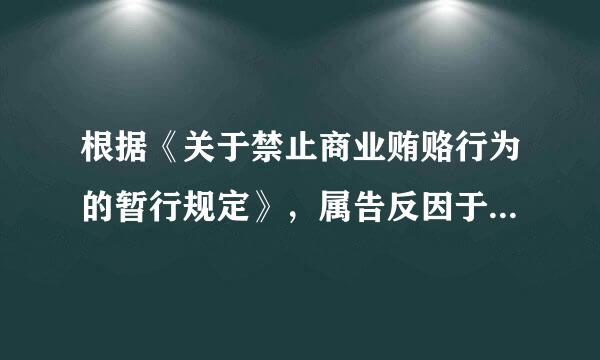 根据《关于禁止商业贿赂行为的暂行规定》，属告反因于沿例车于商业贿赂行为的有