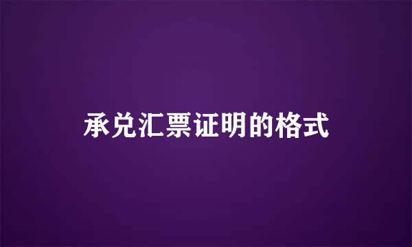 承兑汇票证明的格式