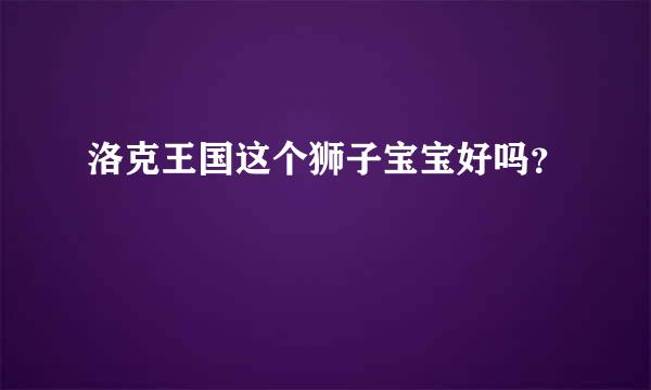 洛克王国这个狮子宝宝好吗？
