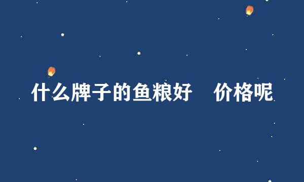 什么牌子的鱼粮好 价格呢
