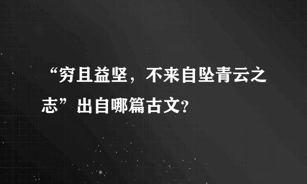 “穷且益坚，不来自坠青云之志”出自哪篇古文？