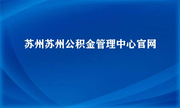 苏州苏州公积金管理中心官网